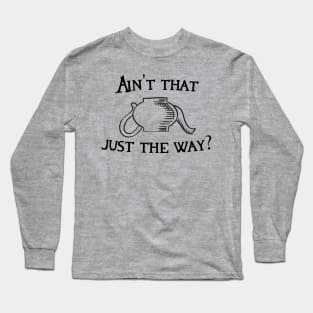 Ain't That Just The Way? Long Sleeve T-Shirt